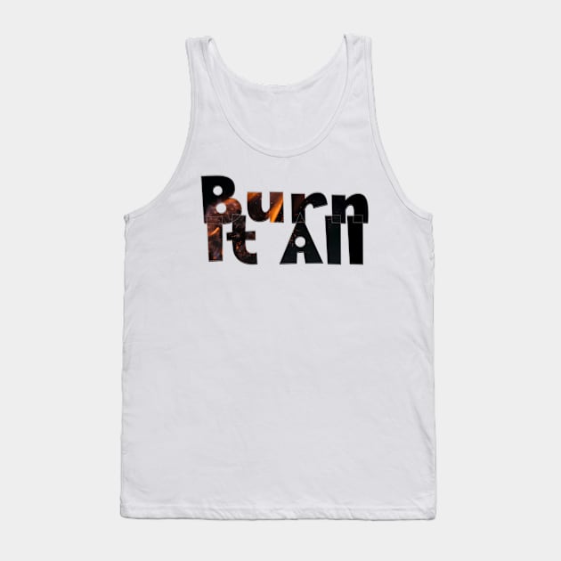 Burn It All Tank Top by afternoontees